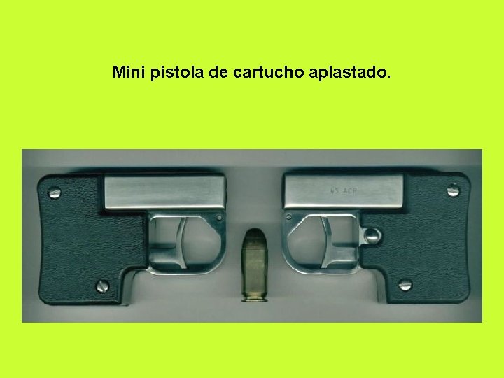 Mini pistola de cartucho aplastado. 