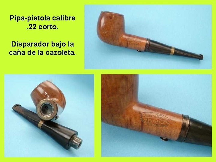 Pipa-pistola calibre. 22 corto. Disparador bajo la caña de la cazoleta. 