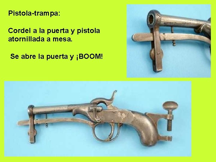 Pistola-trampa: Cordel a la puerta y pistola atornillada a mesa. Se abre la puerta