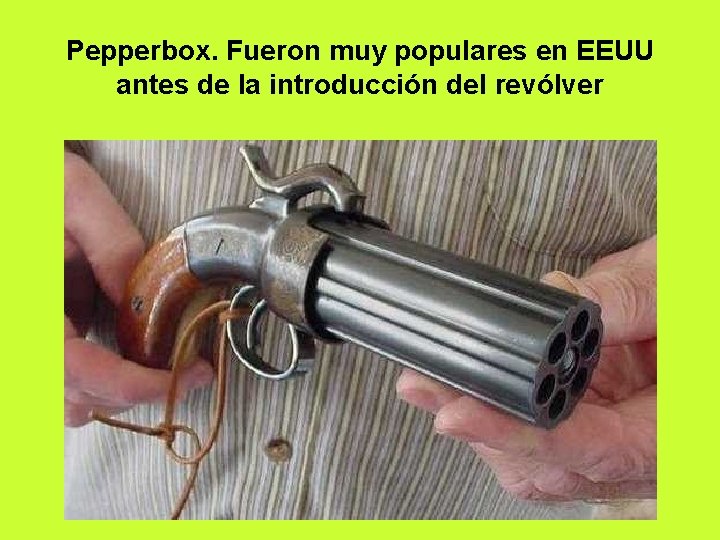 Pepperbox. Fueron muy populares en EEUU antes de la introducción del revólver 