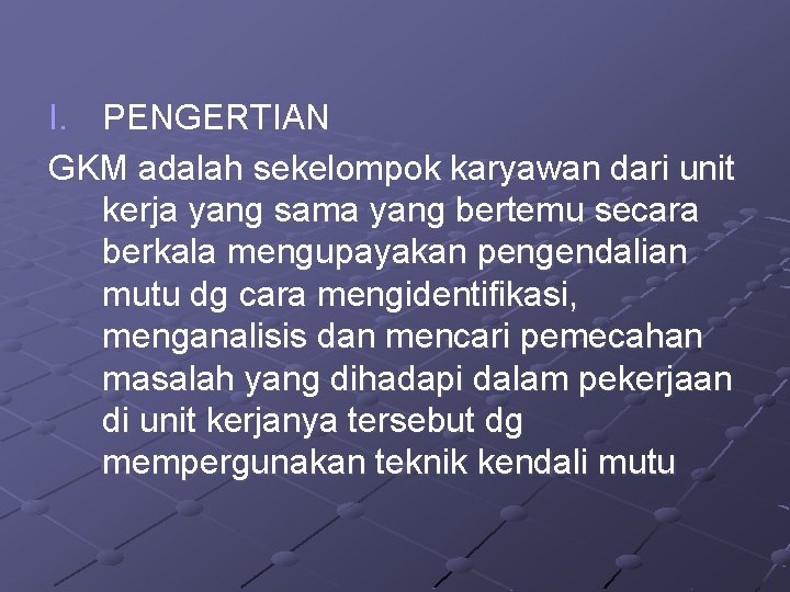 I. PENGERTIAN GKM adalah sekelompok karyawan dari unit kerja yang sama yang bertemu secara