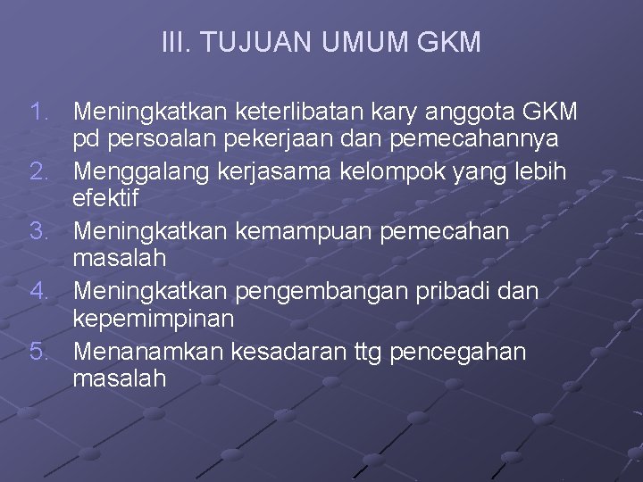 III. TUJUAN UMUM GKM 1. Meningkatkan keterlibatan kary anggota GKM pd persoalan pekerjaan dan