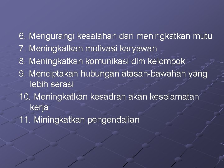 6. Mengurangi kesalahan dan meningkatkan mutu 7. Meningkatkan motivasi karyawan 8. Meningkatkan komunikasi dlm