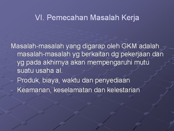 VI. Pemecahan Masalah Kerja Masalah-masalah yang digarap oleh GKM adalah masalah-masalah yg berkaitan dg