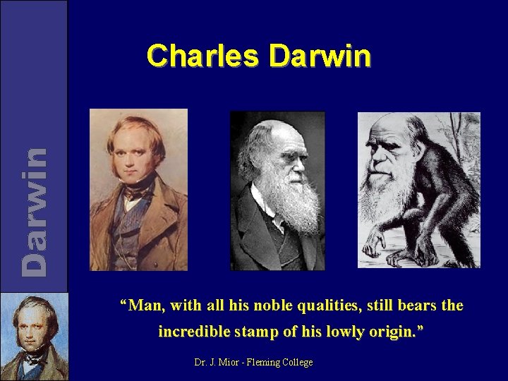 Charles Darwin “Man, with all his noble qualities, still bears the incredible stamp of