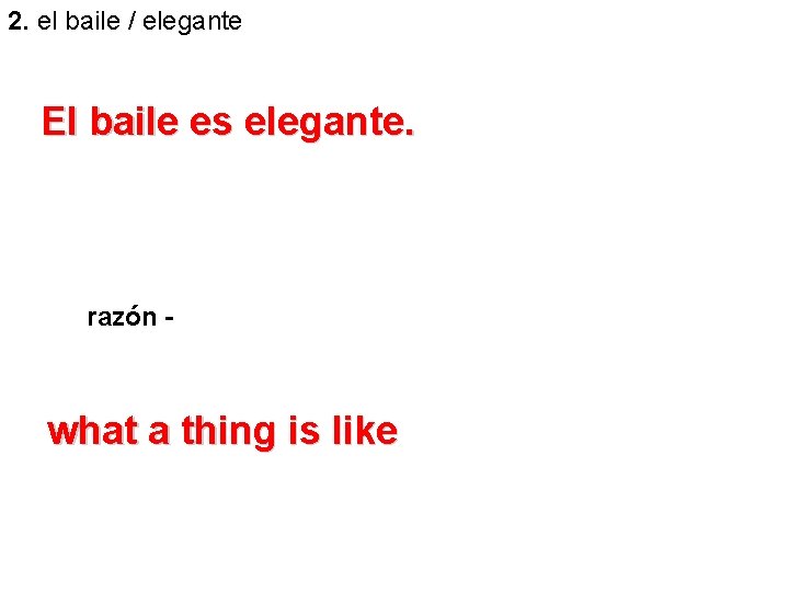 2. el baile / elegante El baile es elegante. razón - what a thing 2. el baile / elegante El baile es elegante. razón - what a thing