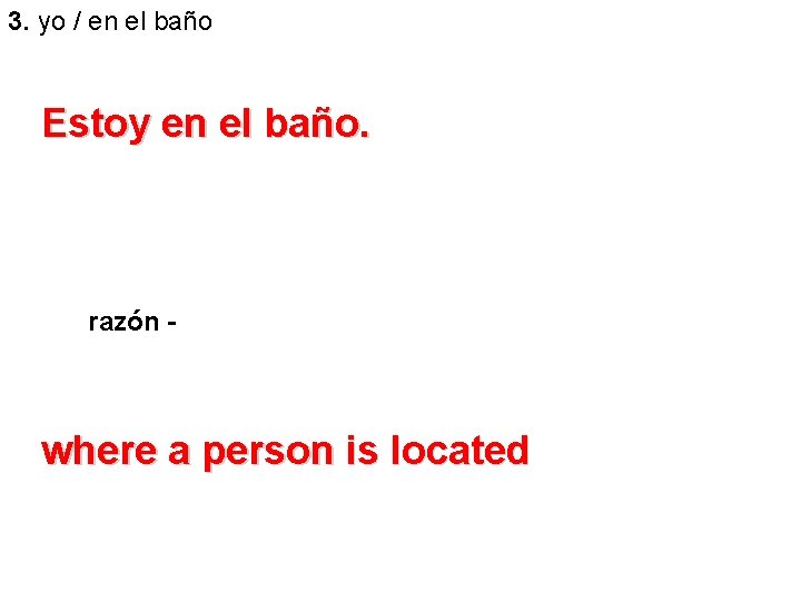 3. yo / en el baño Estoy en el baño. razón - where a 3. yo / en el baño Estoy en el baño. razón - where a