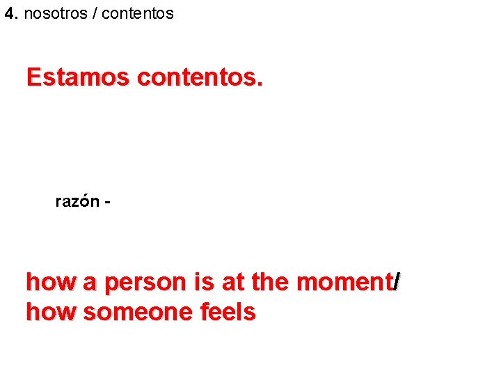 4. nosotros / contentos Estamos contentos. razón - how a person is at the 4. nosotros / contentos Estamos contentos. razón - how a person is at the