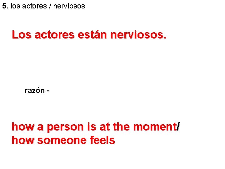 5. los actores / nerviosos Los actores están nerviosos. razón - how a person 5. los actores / nerviosos Los actores están nerviosos. razón - how a person