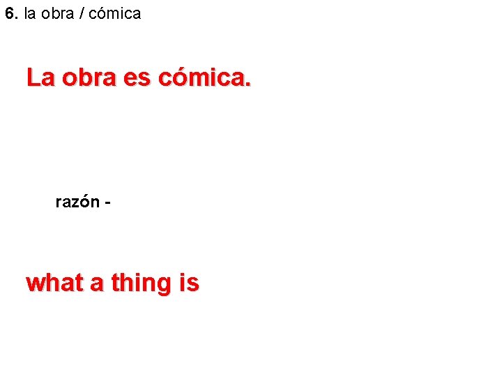 6. la obra / cómica La obra es cómica. razón - what a thing 6. la obra / cómica La obra es cómica. razón - what a thing