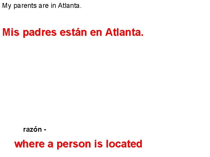 My parents are in Atlanta. Mis padres están en Atlanta. razón - where a My parents are in Atlanta. Mis padres están en Atlanta. razón - where a