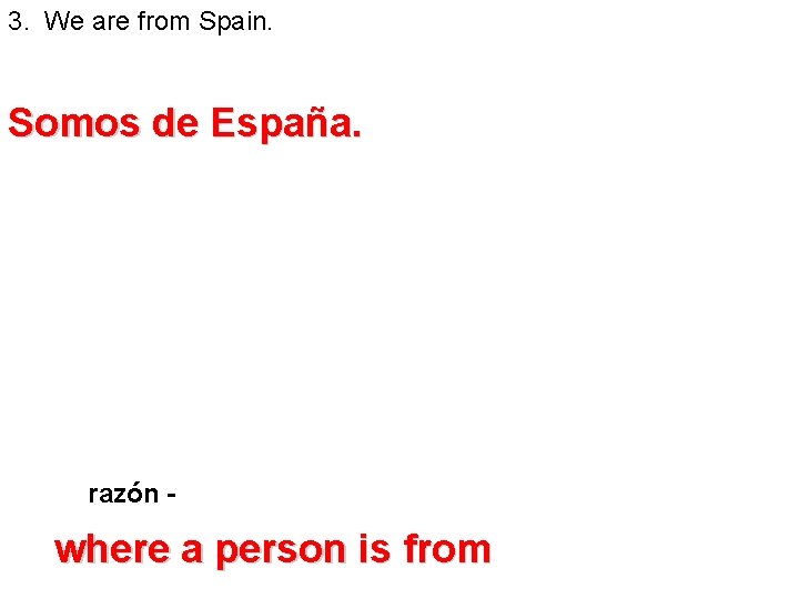 3. We are from Spain. Somos de España. razón - where a person is 3. We are from Spain. Somos de España. razón - where a person is
