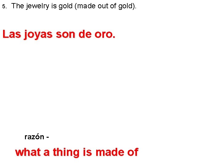 5. The jewelry is gold (made out of gold). Las joyas son de oro. 5. The jewelry is gold (made out of gold). Las joyas son de oro.