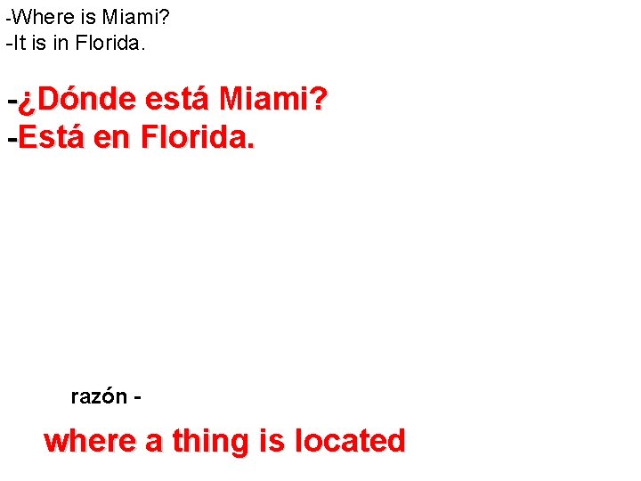 -Where is Miami? -It is in Florida. -¿Dónde está Miami? -Está en Florida. razón -Where is Miami? -It is in Florida. -¿Dónde está Miami? -Está en Florida. razón
