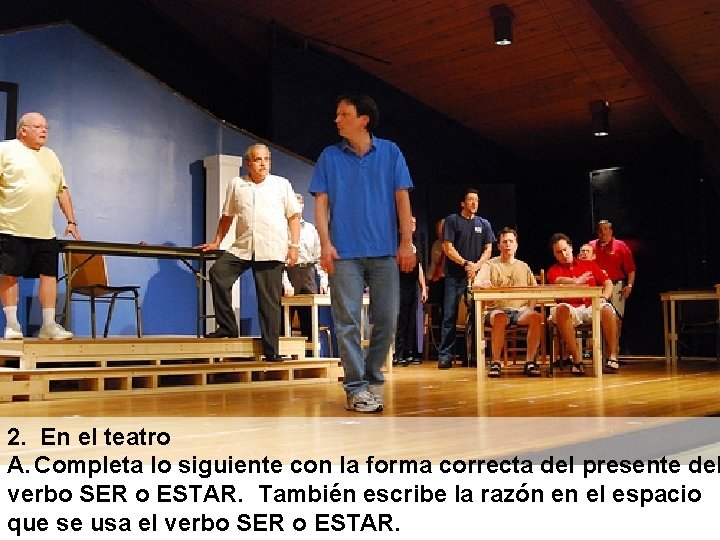 2. En el teatro A. Completa lo siguiente con la forma correcta del presente 2. En el teatro A. Completa lo siguiente con la forma correcta del presente