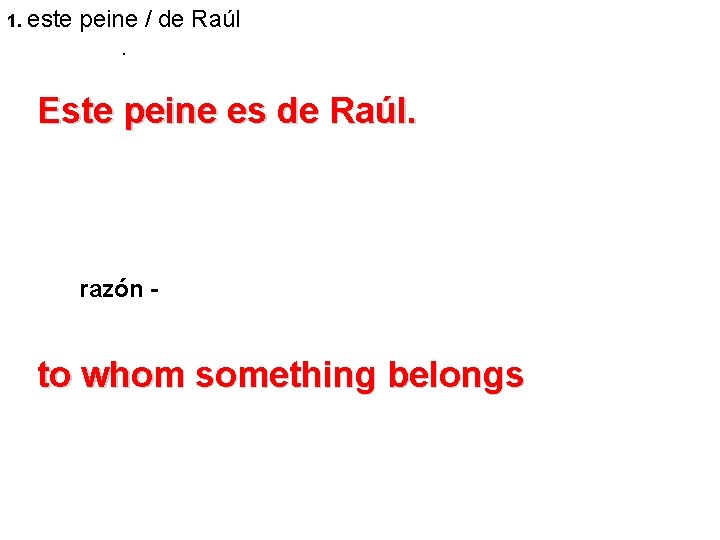 1. este peine / de Raúl. Este peine es de Raúl. razón - to 1. este peine / de Raúl. Este peine es de Raúl. razón - to