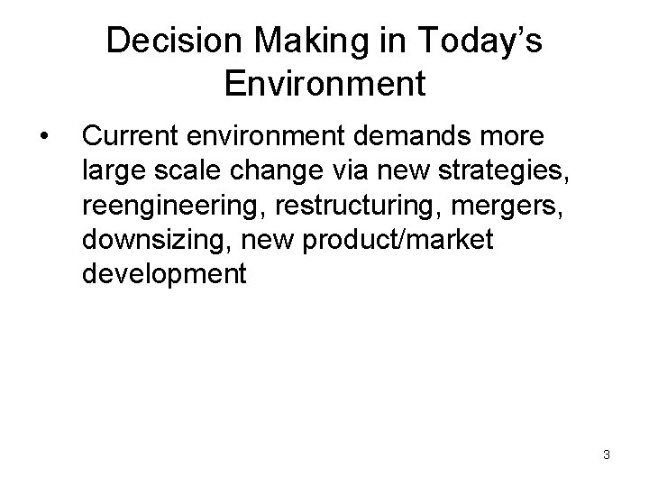 Decision Making in Today’s Environment • Current environment demands more large scale change via