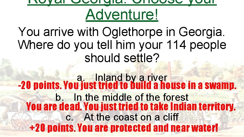 Royal Georgia: Choose your Adventure! You arrive with Oglethorpe in Georgia. Where do you