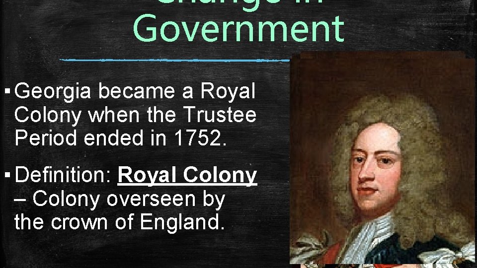 Change in Government ▪ Georgia became a Royal Colony when the Trustee Period ended