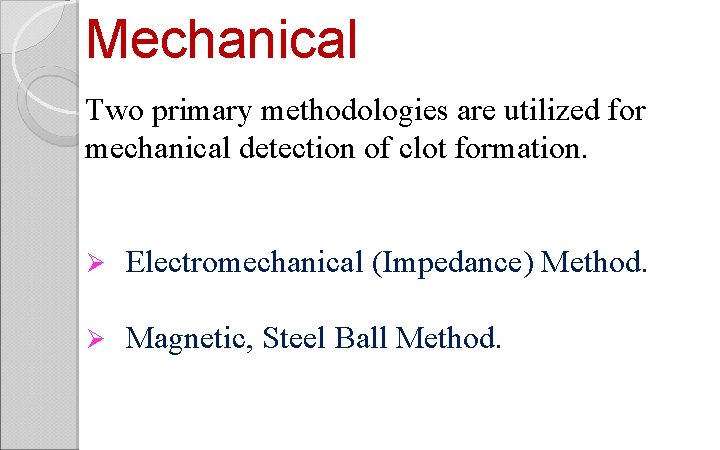 Mechanical Two primary methodologies are utilized for mechanical detection of clot formation. Ø Electromechanical