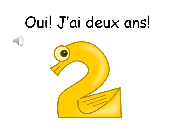 Oui! J’ai deux ans! 