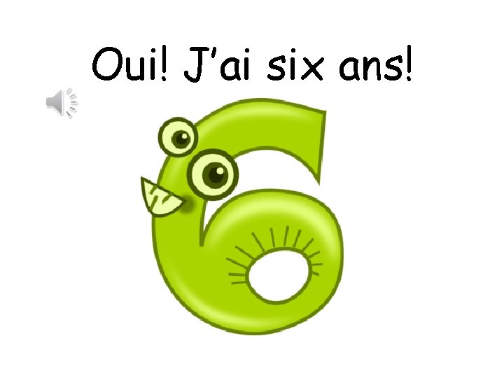 Oui! J’ai six ans! 