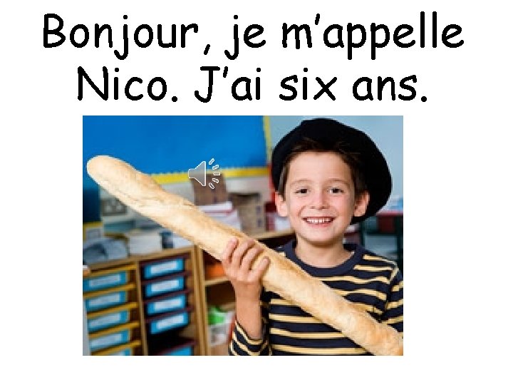 Bonjour, je m’appelle Nico. J’ai six ans. 