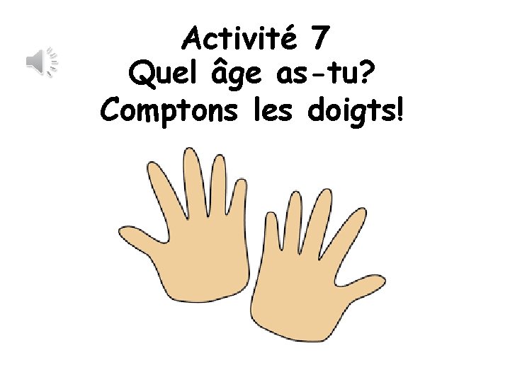 Activité 7 Quel âge as-tu? Comptons les doigts! 