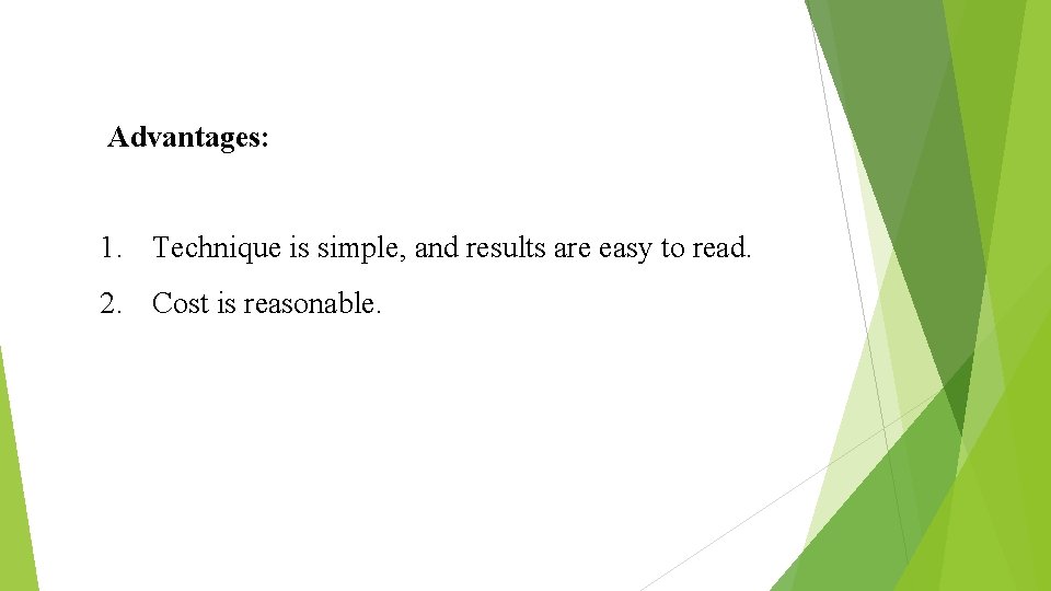  Advantages: 1. Technique is simple, and results are easy to read. 2. Cost