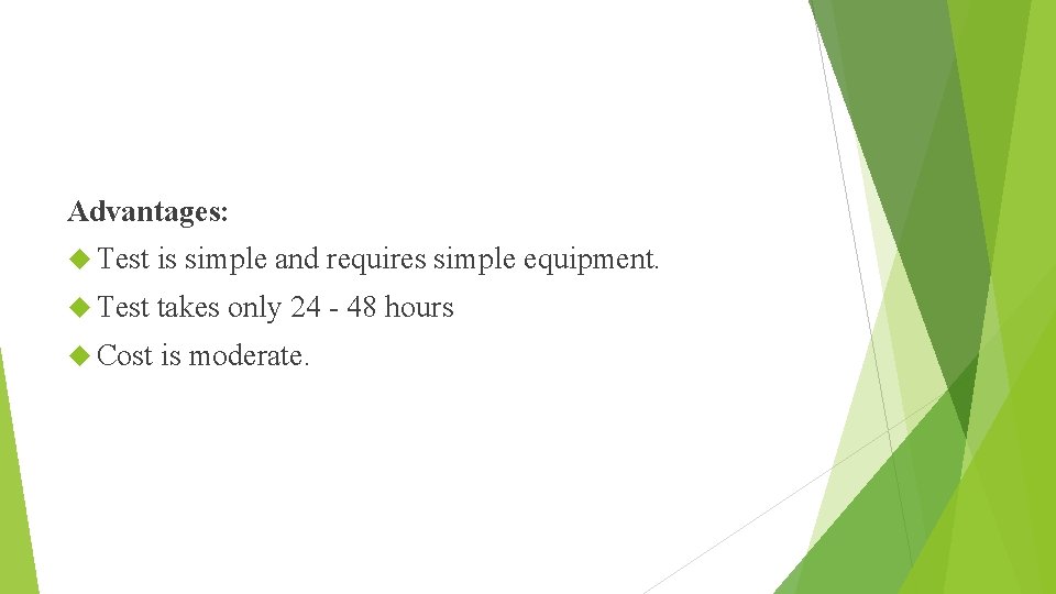 Advantages: Test is simple and requires simple equipment. Test takes only 24 - 48