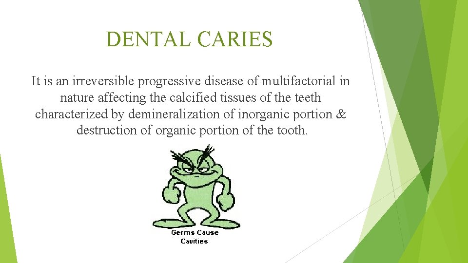 DENTAL CARIES It is an irreversible progressive disease of multifactorial in nature affecting the
