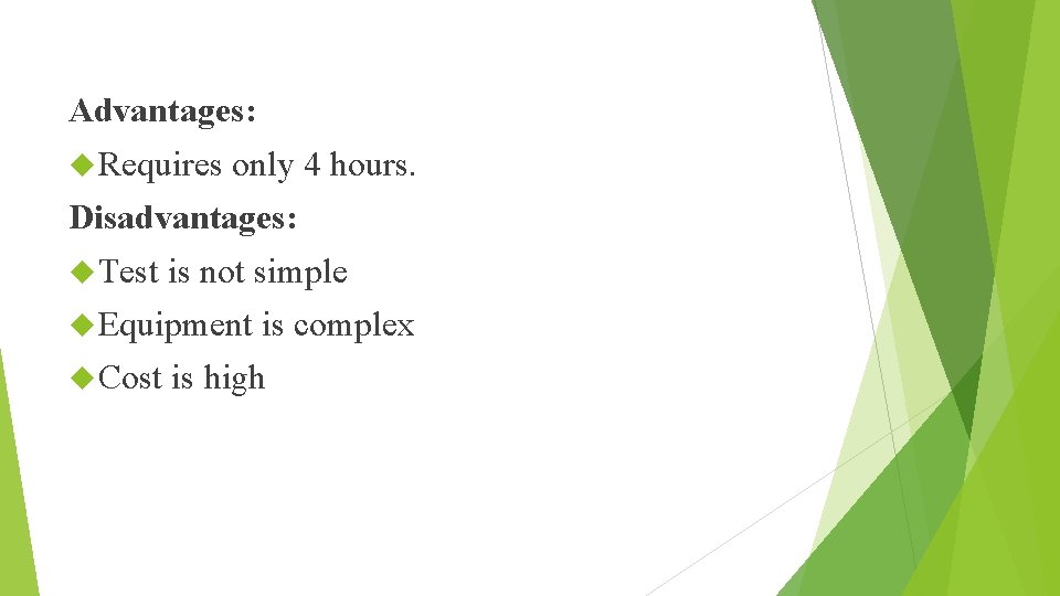 Advantages: Requires only 4 hours. Disadvantages: Test is not simple Equipment is complex Cost