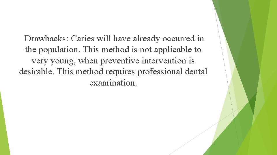  Drawbacks: Caries will have already occurred in the population. This method is not