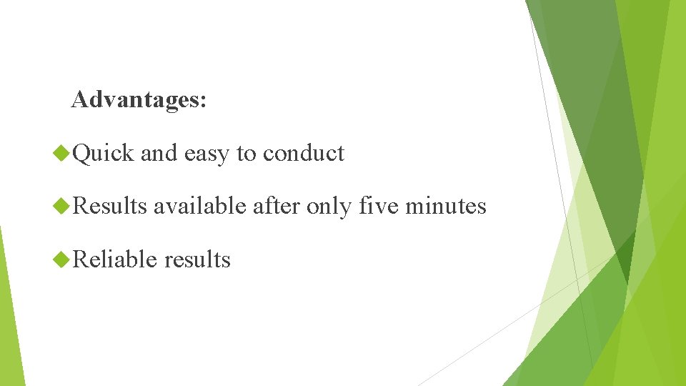  Advantages: Quick and easy to conduct Results available after only five minutes Reliable