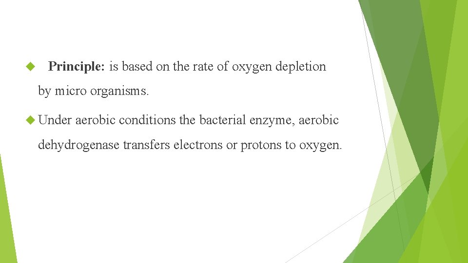  Principle: is based on the rate of oxygen depletion by micro organisms. Under