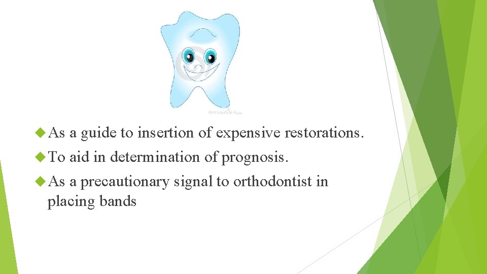  As a guide to insertion of expensive restorations. To aid in determination of