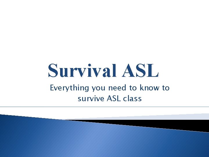Survival ASL Everything you need to know to survive ASL class 