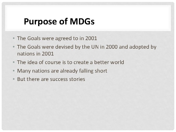 Purpose of MDGs • The Goals were agreed to in 2001 • The Goals