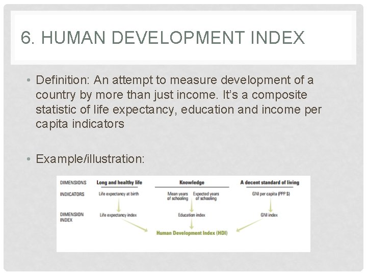 6. HUMAN DEVELOPMENT INDEX • Definition: An attempt to measure development of a country