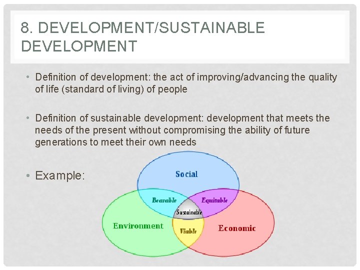 8. DEVELOPMENT/SUSTAINABLE DEVELOPMENT • Definition of development: the act of improving/advancing the quality of