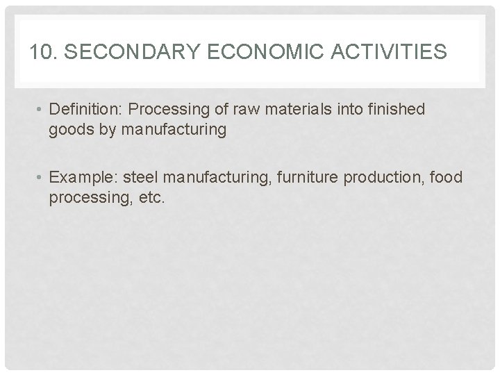 10. SECONDARY ECONOMIC ACTIVITIES • Definition: Processing of raw materials into finished goods by