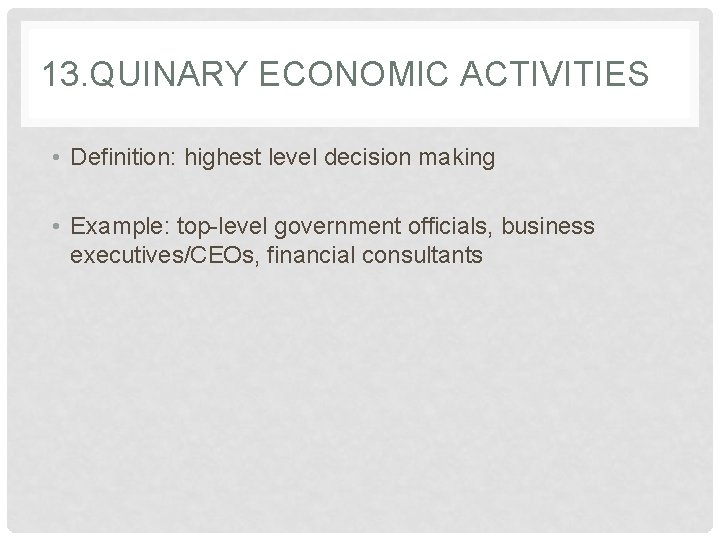 13. QUINARY ECONOMIC ACTIVITIES • Definition: highest level decision making • Example: top-level government