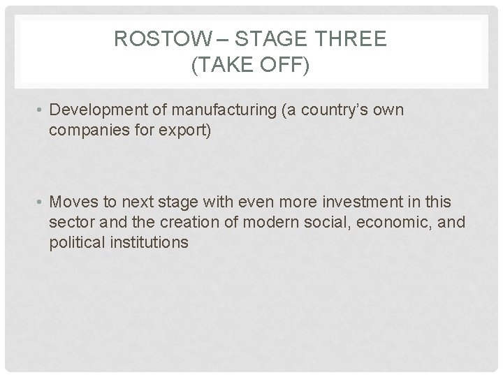 ROSTOW – STAGE THREE (TAKE OFF) • Development of manufacturing (a country’s own companies