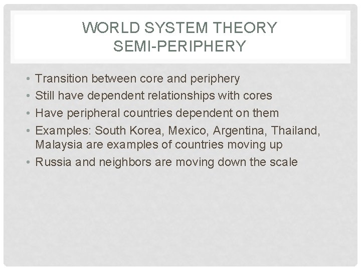 WORLD SYSTEM THEORY SEMI-PERIPHERY • • Transition between core and periphery Still have dependent