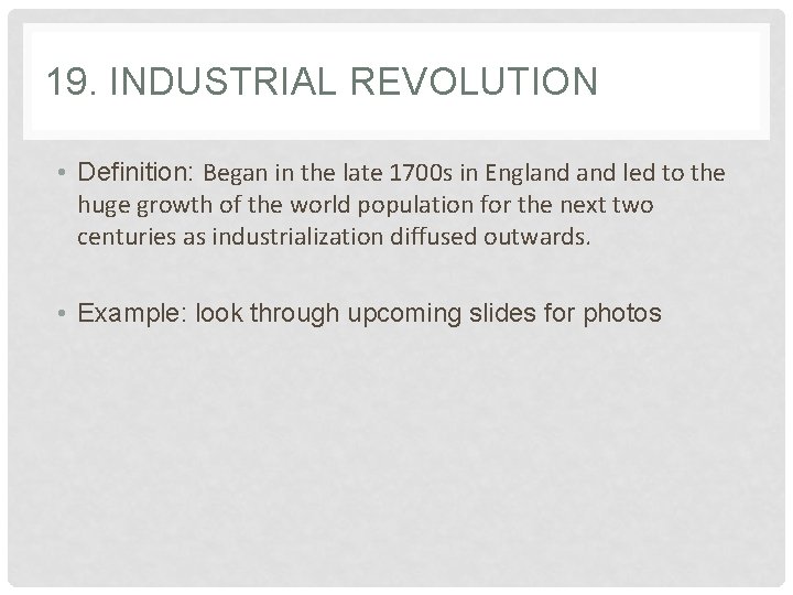 19. INDUSTRIAL REVOLUTION • Definition: Began in the late 1700 s in England led