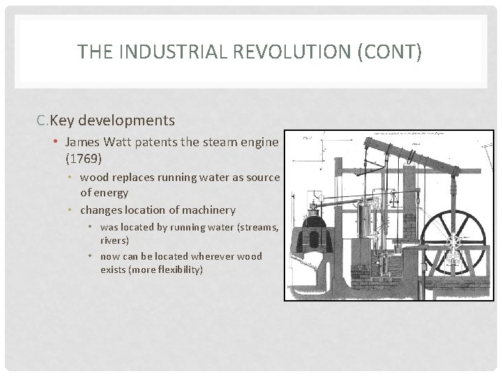 THE INDUSTRIAL REVOLUTION (CONT) C. Key developments • James Watt patents the steam engine