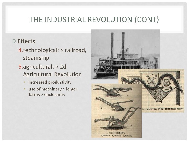 THE INDUSTRIAL REVOLUTION (CONT) D. Effects 4. technological: > railroad, steamship 5. agricultural: >
