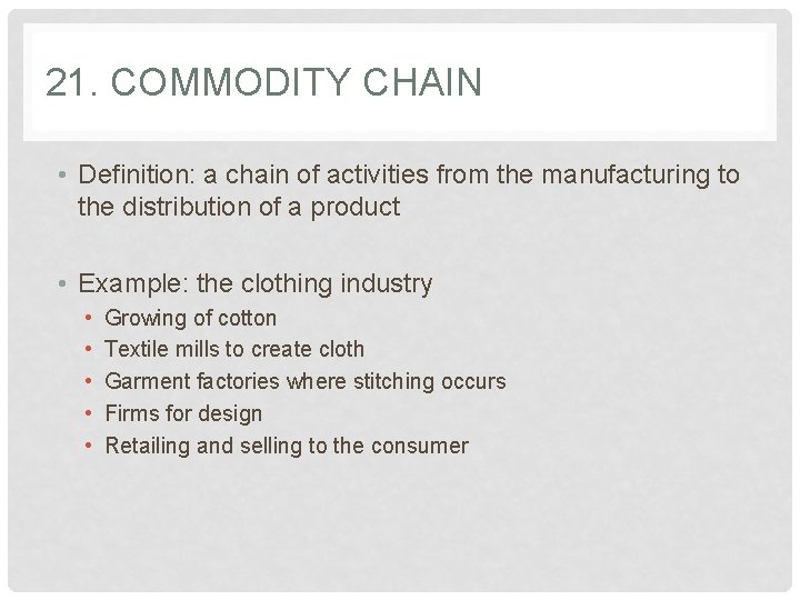 21. COMMODITY CHAIN • Definition: a chain of activities from the manufacturing to the