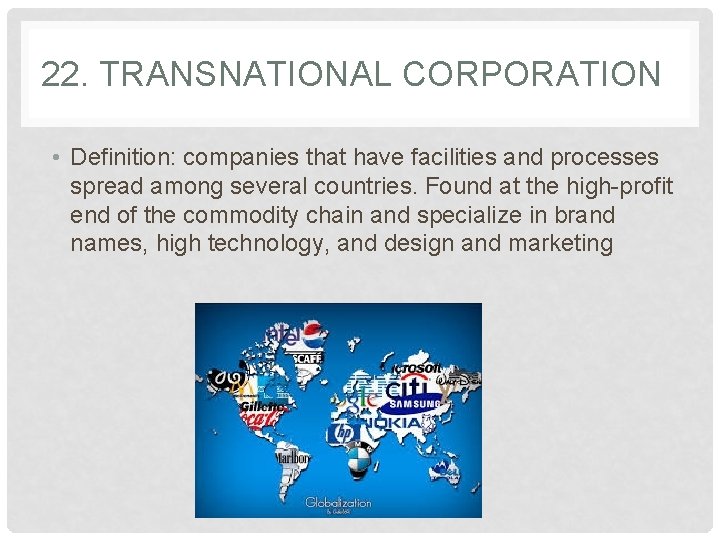 22. TRANSNATIONAL CORPORATION • Definition: companies that have facilities and processes spread among several