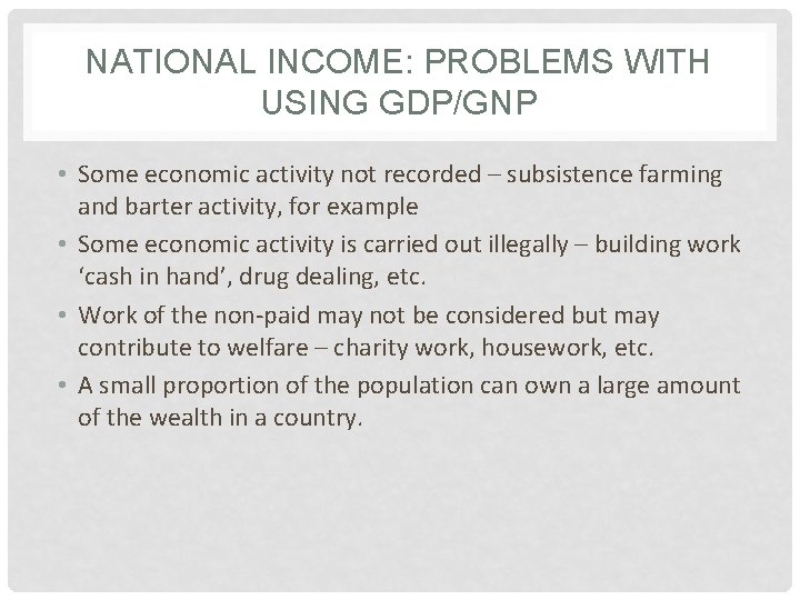 NATIONAL INCOME: PROBLEMS WITH USING GDP/GNP • Some economic activity not recorded – subsistence
